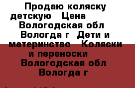 Продаю коляску детскую › Цена ­ 4 000 - Вологодская обл., Вологда г. Дети и материнство » Коляски и переноски   . Вологодская обл.,Вологда г.